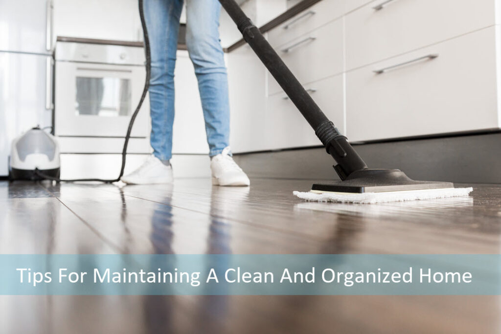 Tips For Maintaining A Clean And Organized Home 