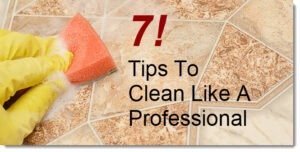 Clean Like A Professional Home Cleaner - 7 Tips