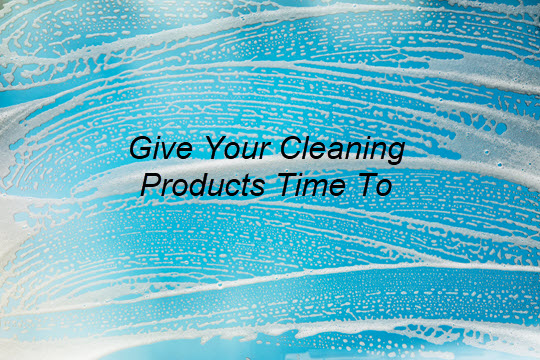 Home Cleaning Tip - Give Your Cleaning Products Time to Work